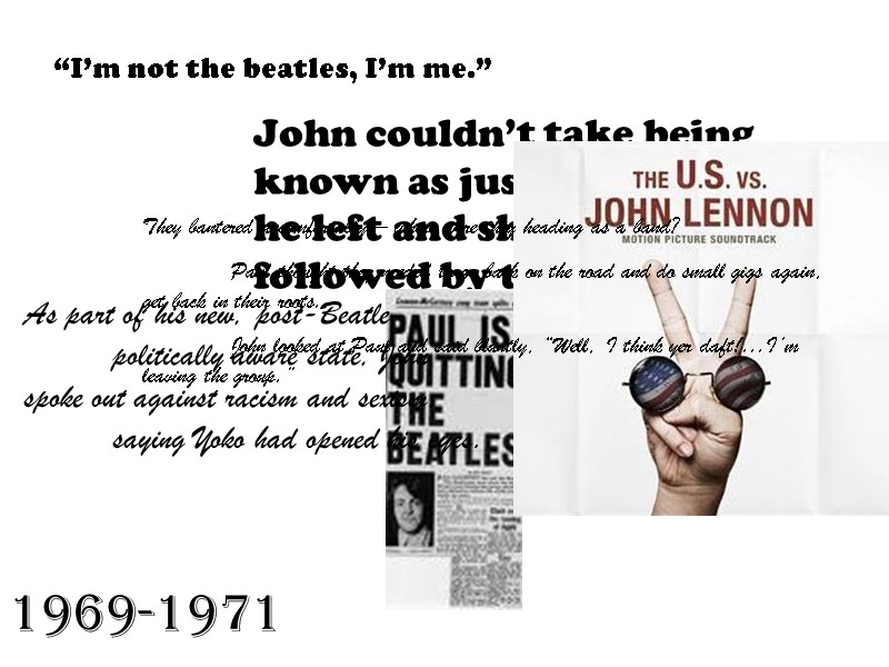 1969-1971 “I’m not the beatles, I’m me.” John couldn’t take being known as just